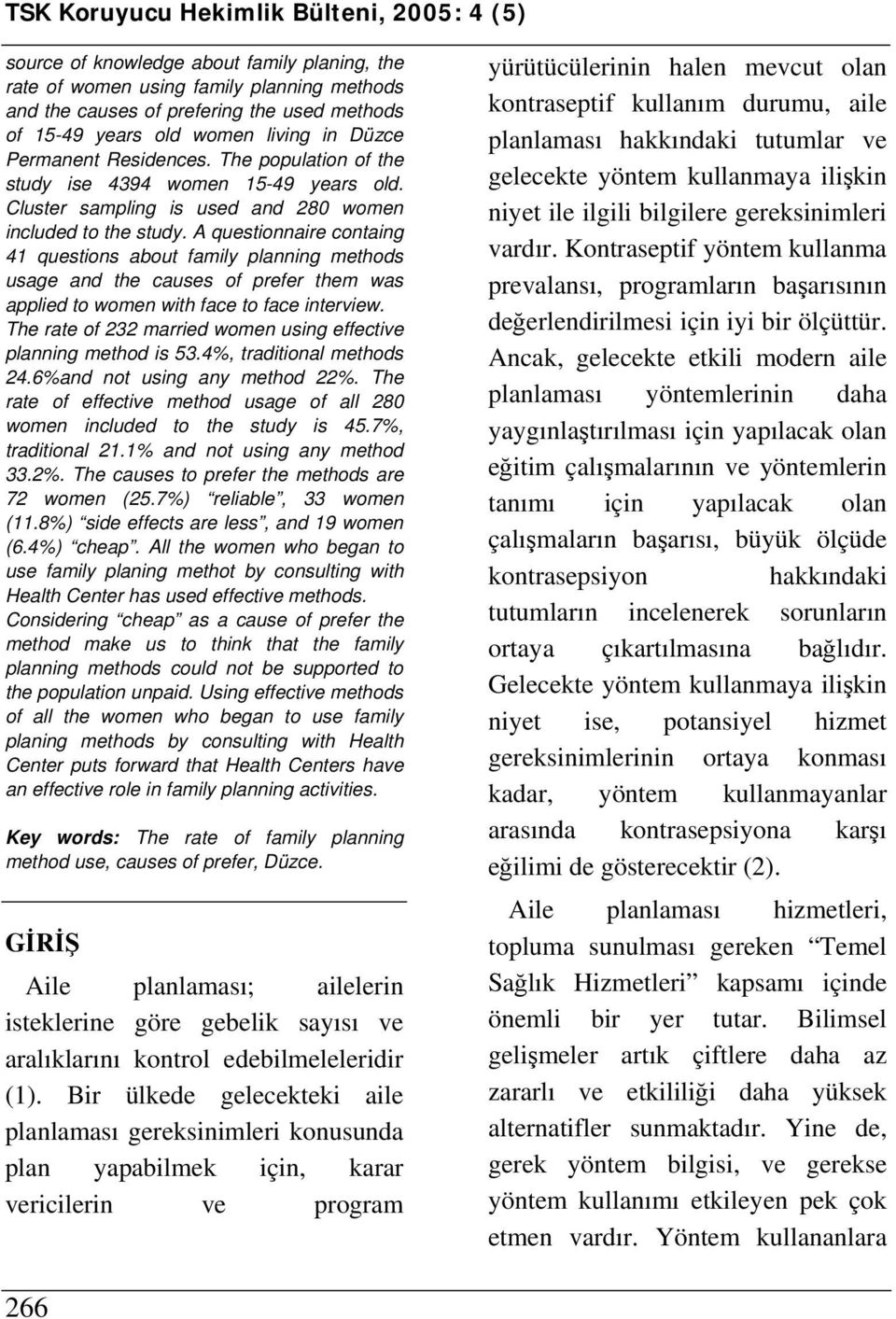 A questionnaire containg 41 questions about family planning methods usage and the causes of prefer them was applied to women with face to face interview.