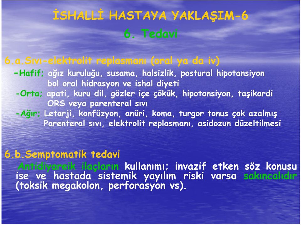 Sıvı-elektrolit l replasmanı (oral ya da iv) -Hafif; ağız kuruluğu, susama, halsizlik, postural hipotansiyon bol oral hidrasyon ve ishal diyeti