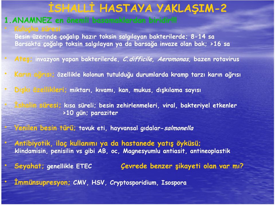 difficile, Aeromonas, bazen rotavirus Karın ağrısı; ğ özellikle kolonun tutulduğu ğ durumlarda kramp tarzı karın ağrısığ Dışkı özellikleri; miktarı, kıvamı, kan, mukus, dışkılama sayısı İshalin h l