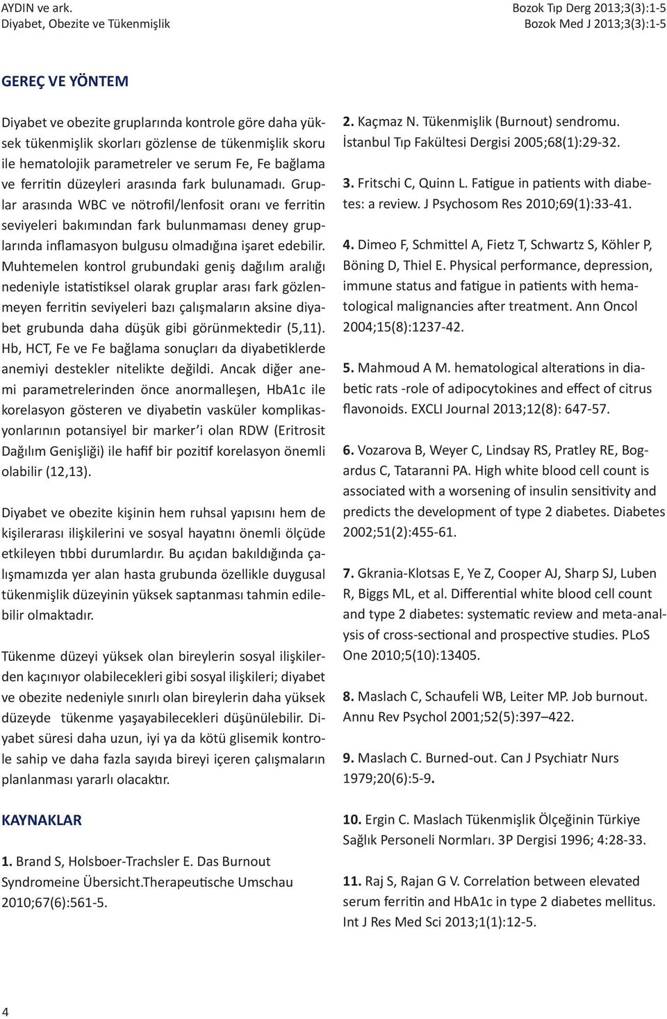 tükenmişlik skoru ile hematolojik parametreler ve serum Fe, Fe bağlama ve ferritin düzeyleri arasında fark bulunamadı.