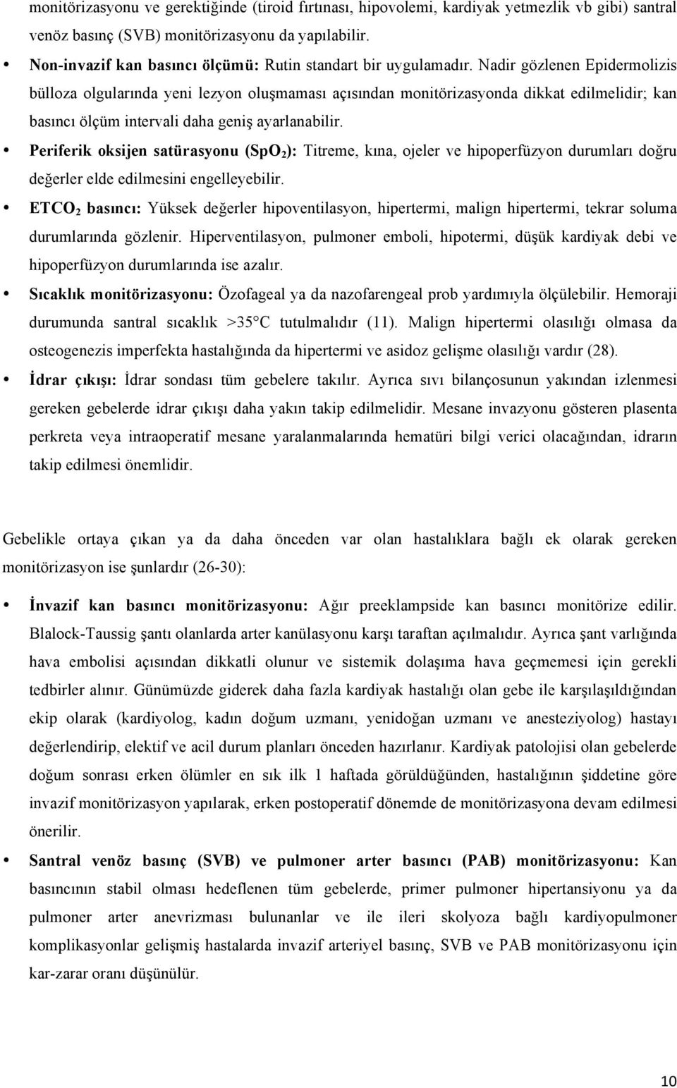 Nadir gözlenen Epidermolizis bülloza olgularında yeni lezyon oluşmaması açısından monitörizasyonda dikkat edilmelidir; kan basıncı ölçüm intervali daha geniş ayarlanabilir.