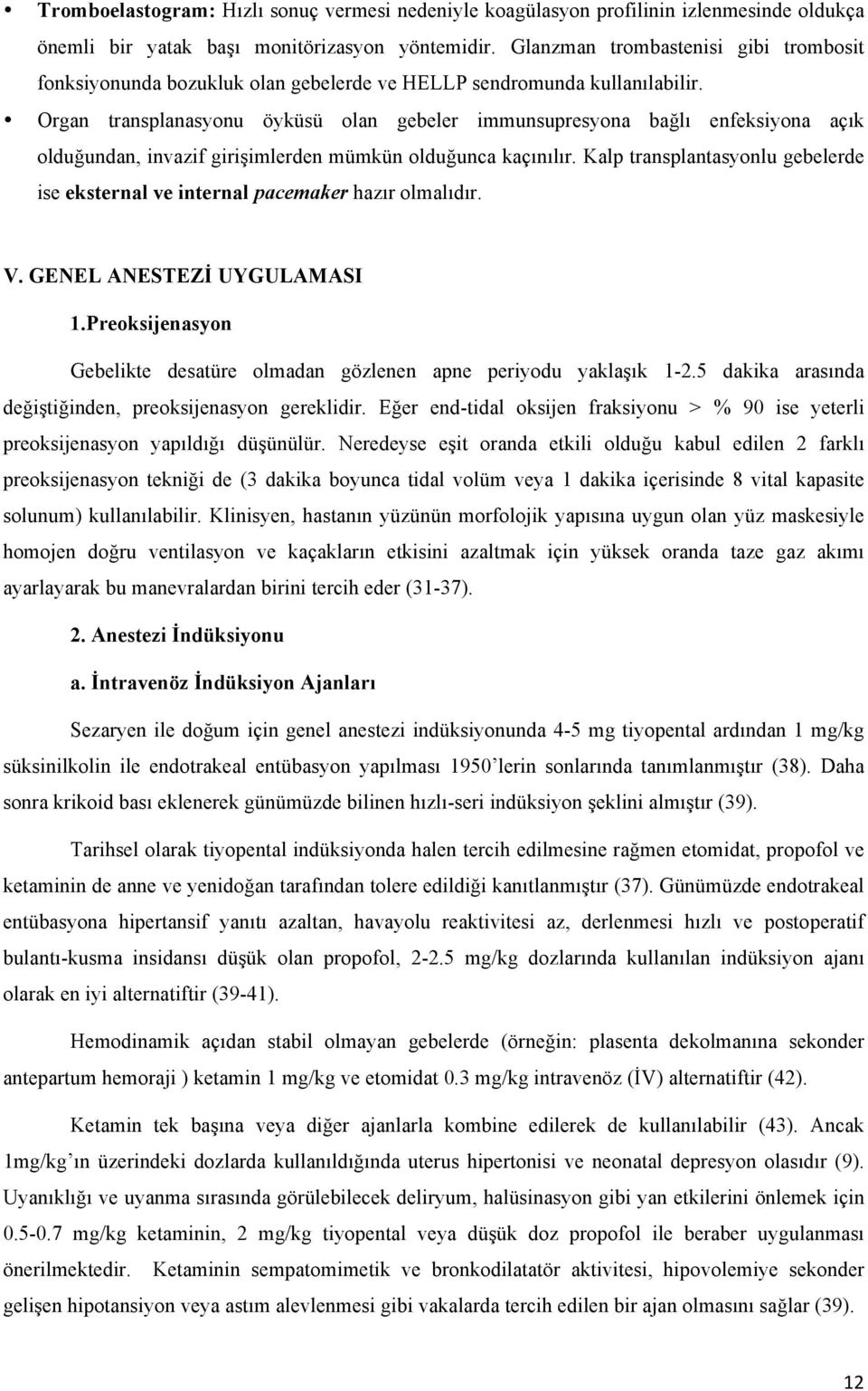 Organ transplanasyonu öyküsü olan gebeler immunsupresyona bağlı enfeksiyona açık olduğundan, invazif girişimlerden mümkün olduğunca kaçınılır.