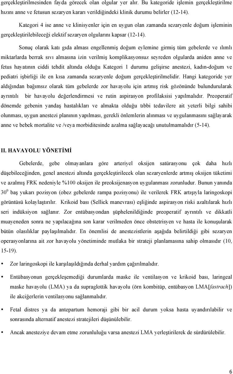 Sonuç olarak katı gıda alması engellenmiş doğum eylemine girmiş tüm gebelerde ve ılımlı miktarlarda berrak sıvı almasına izin verilmiş komplikasyonsuz seyreden olgularda aniden anne ve fetus