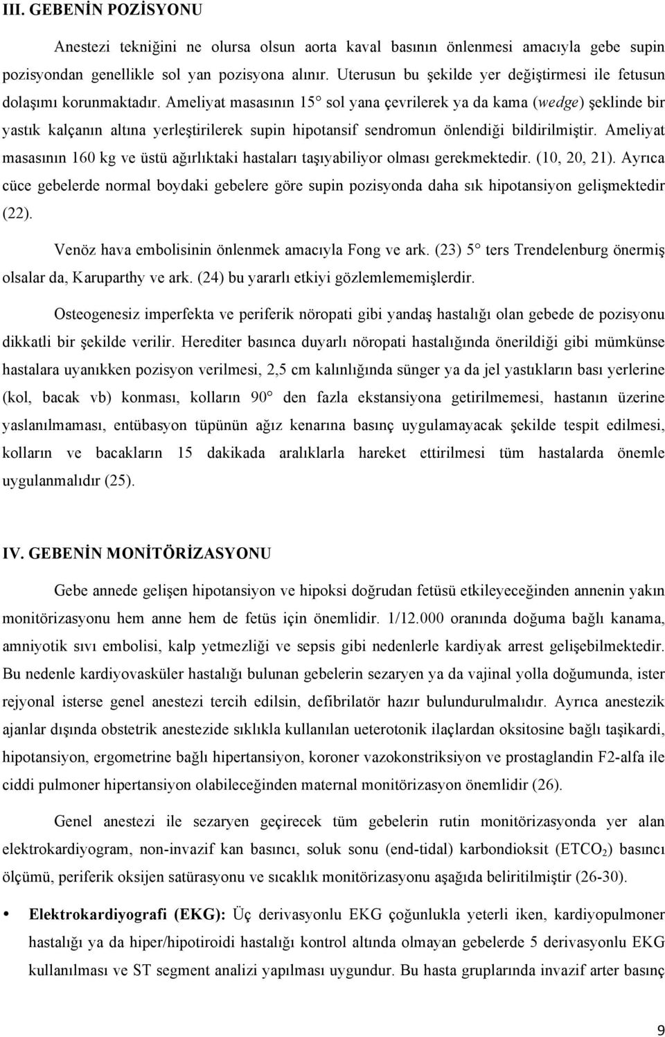 Ameliyat masasının 15 sol yana çevrilerek ya da kama (wedge) şeklinde bir yastık kalçanın altına yerleştirilerek supin hipotansif sendromun önlendiği bildirilmiştir.