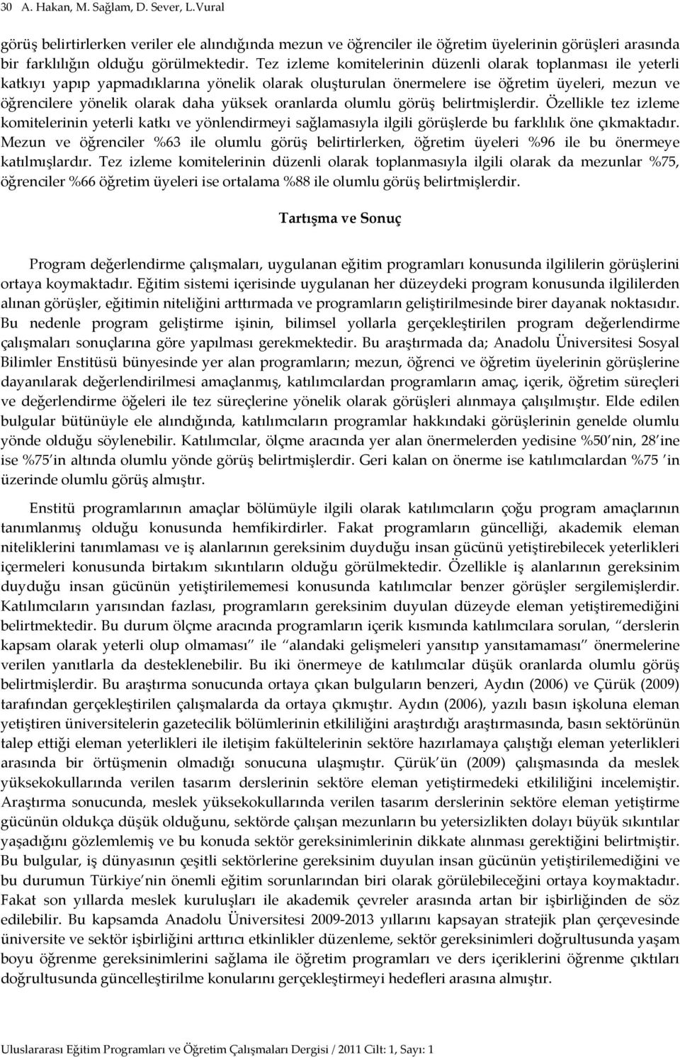 oranlarda olumlu görüş belirtmişlerdir. Özellikle tez izleme komitelerinin yeterli katkı ve yönlendirmeyi sağlamasıyla ilgili görüşlerde bu farklılık öne çıkmaktadır.