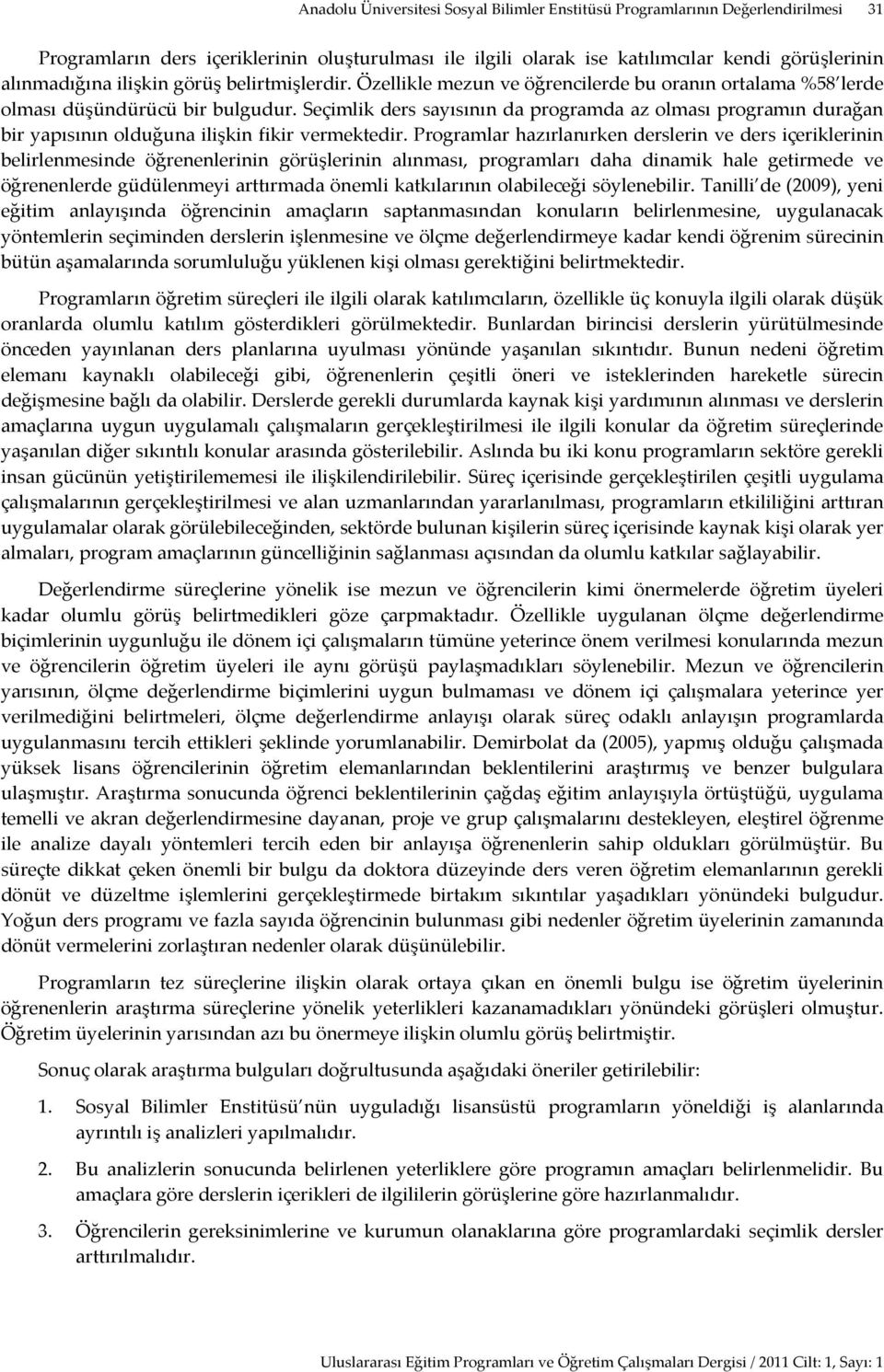 Seçimlik ders sayısının da programda az olması programın durağan bir yapısının olduğuna ilişkin fikir vermektedir.