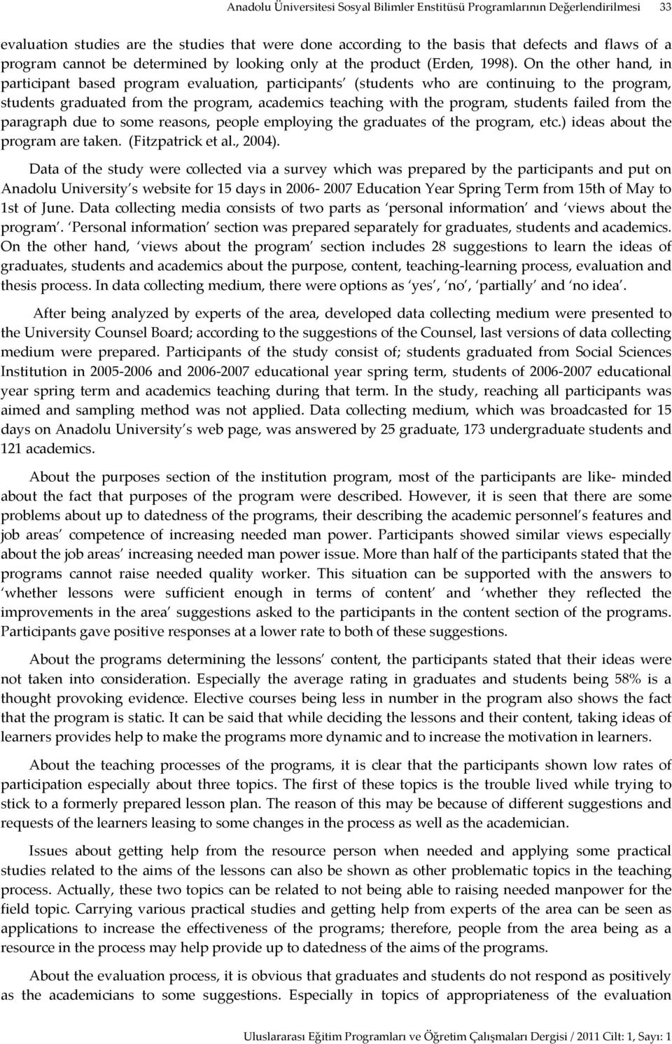 On the other hand, in participant based program evaluation, participants (students who are continuing to the program, students graduated from the program, academics teaching with the program,