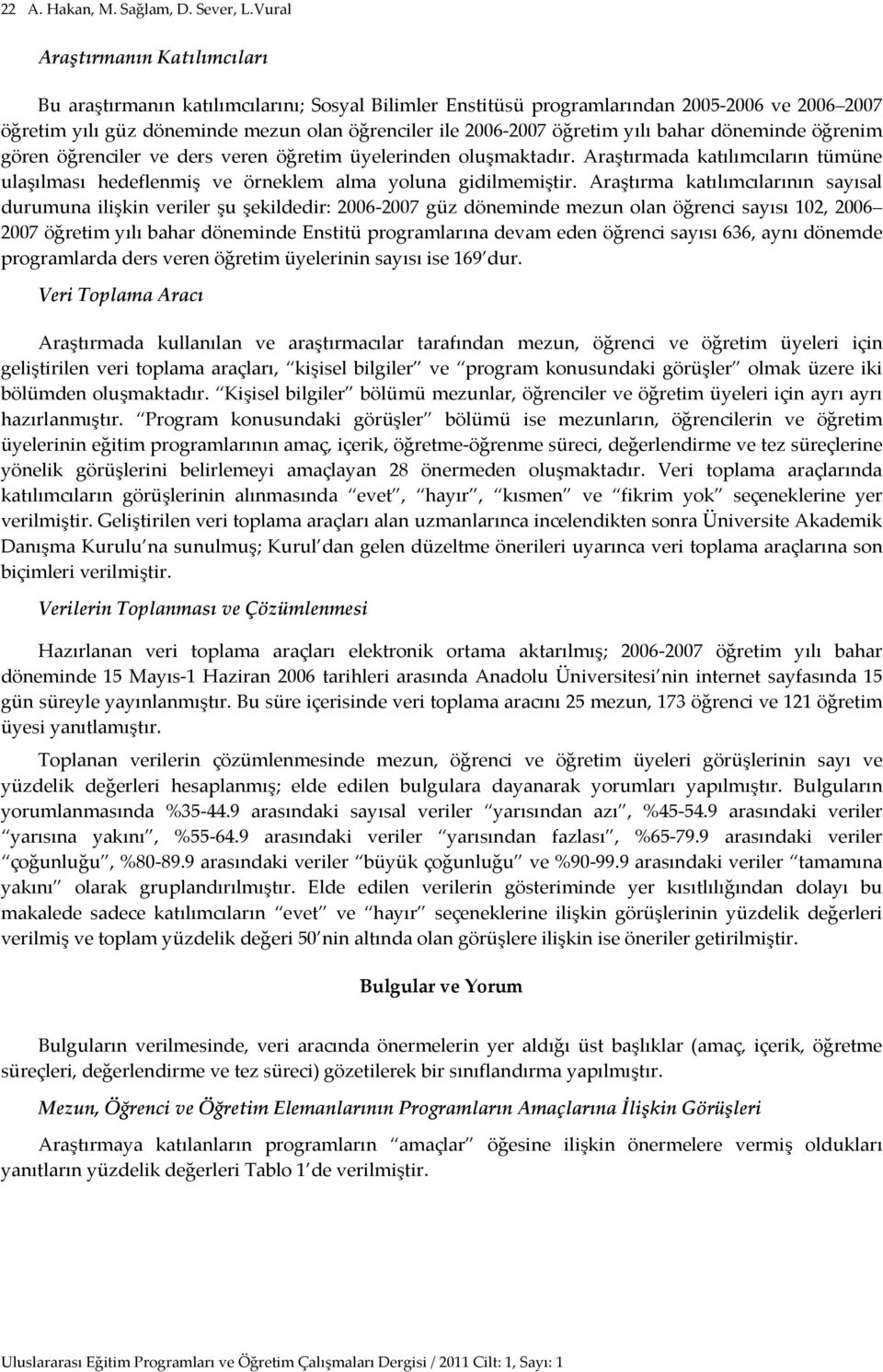 öğretim yılı bahar döneminde öğrenim gören öğrenciler ve ders veren öğretim üyelerinden oluşmaktadır. Araştırmada katılımcıların tümüne ulaşılması hedeflenmiş ve örneklem alma yoluna gidilmemiştir.