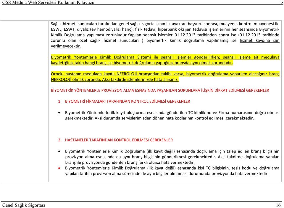 2013 tarihinden sonra ise (01.12.2013 tarihinde orunlu olan öel sağlık himet sunucuları ) biyomertik kimlik doğrulama yapılmamış ise himet kaydına iin verilmeyecektir.