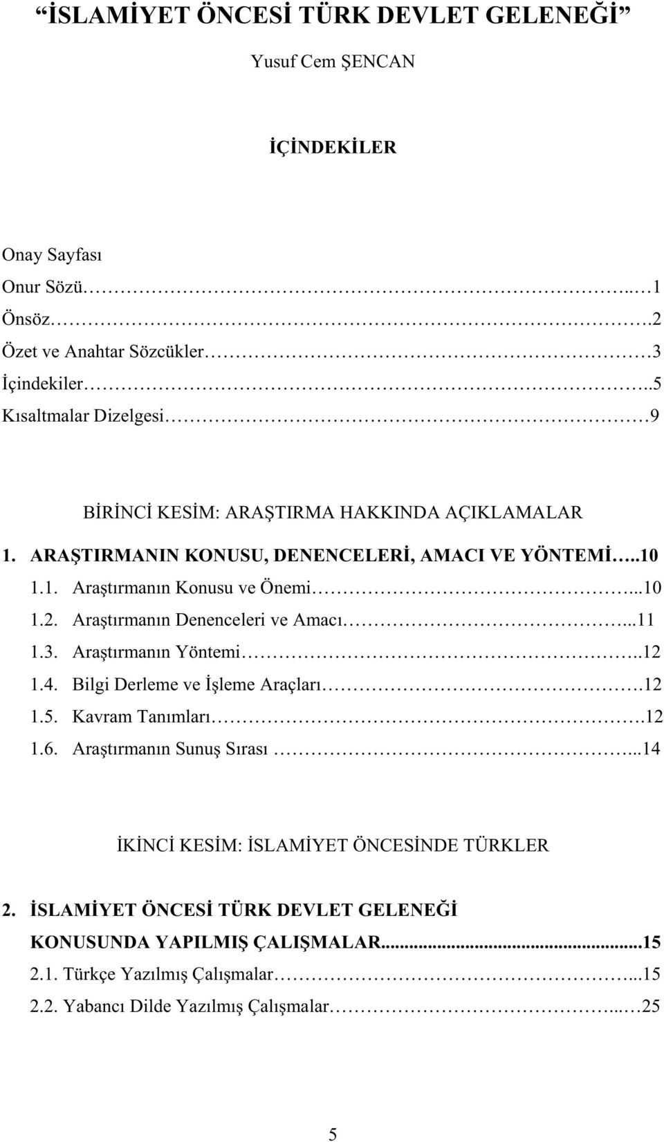 ..10 1.2. Ara t rman n Denenceleri ve Amac...11 1.3. Ara t rman n Yöntemi..12 1.4. Bilgi Derleme ve leme Araçlar.12 1.5. Kavram Tan mlar.12 1.6.