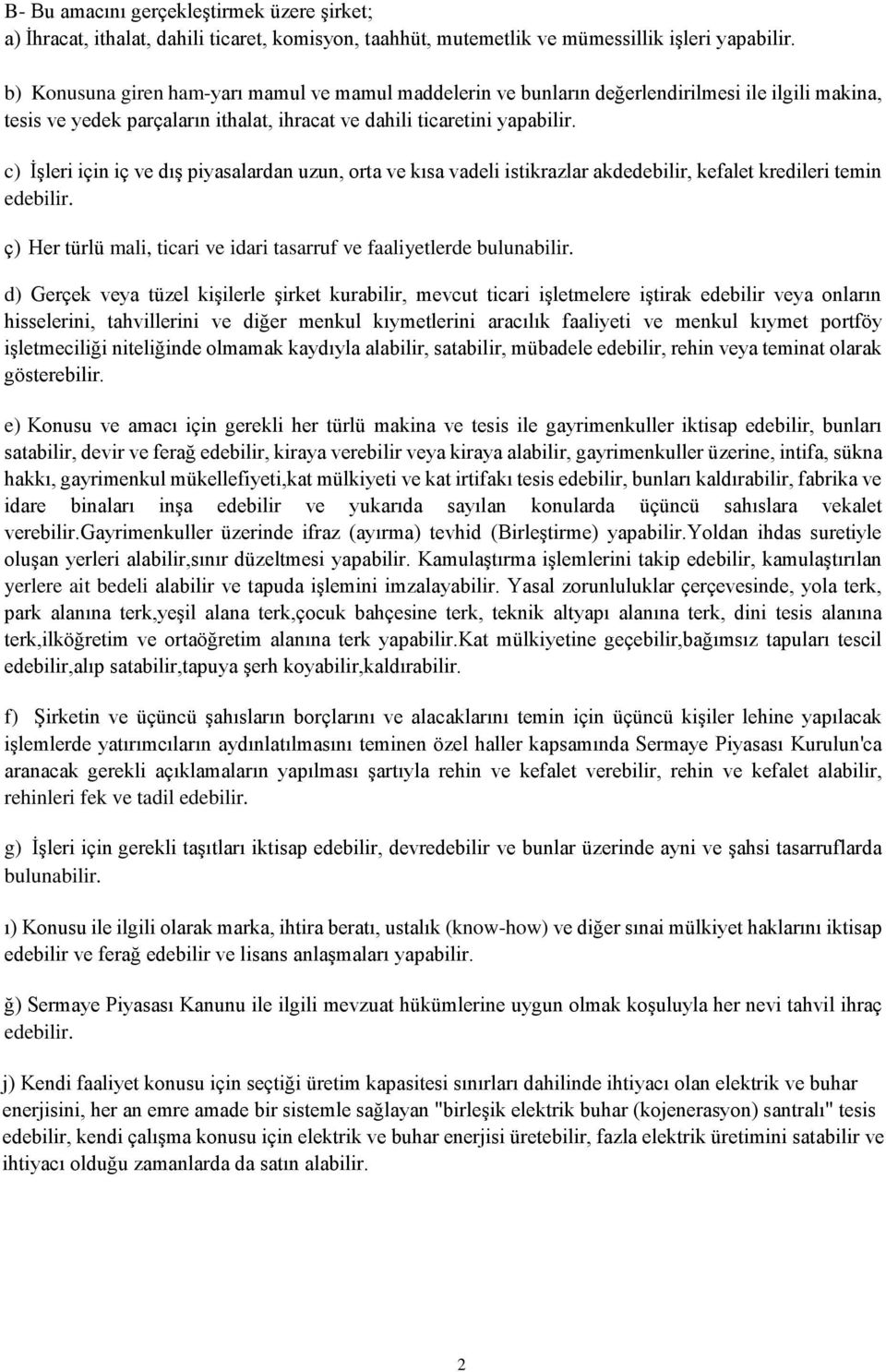 c) İşleri için iç ve dış piyasalardan uzun, orta ve kısa vadeli istikrazlar akdedebilir, kefalet kredileri temin edebilir. ç) Her türlü mali, ticari ve idari tasarruf ve faaliyetlerde bulunabilir.