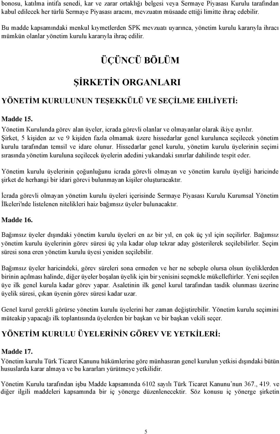 ÜÇÜNCÜ BÖLÜM ŞİRKETİN ORGANLARI YÖNETİM KURULUNUN TEŞEKKÜLÜ VE SEÇİLME EHLİYETİ: Madde 15. Yönetim Kurulunda görev alan üyeler, icrada görevli olanlar ve olmayanlar olarak ikiye ayrılır.