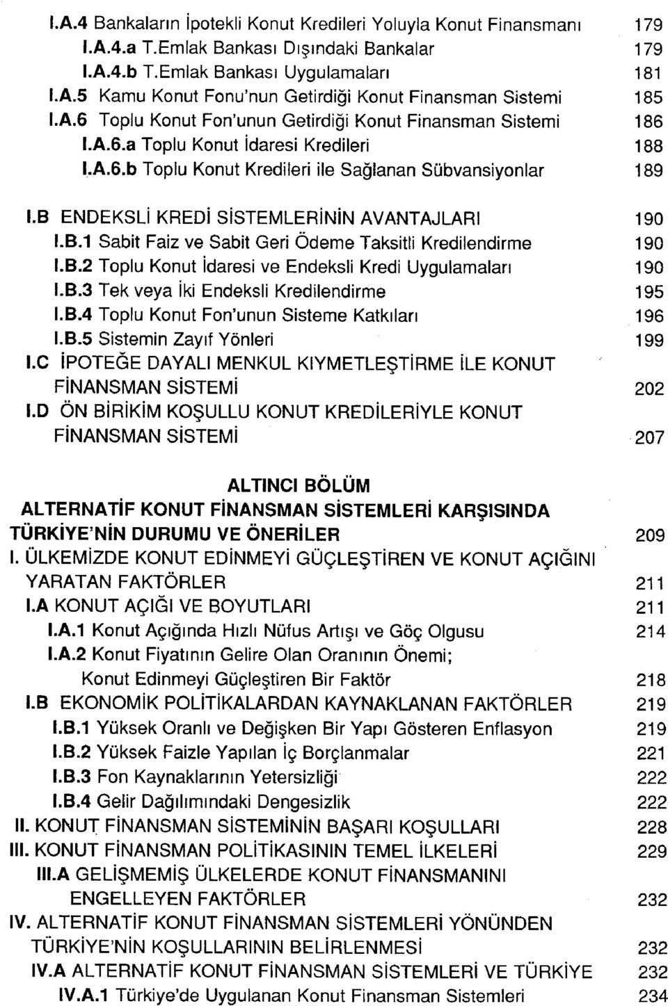 B ENDEKSLİ KREDİ SİSTEMLERİNİN AVANTAJLARI 190 I.B.1 Sabit Faiz ve Sabit Geri Ödeme Taksitli Kredilendirme 190 I.B.2 Toplu Konut İdaresi ve Endeksli Kredi Uygulamaları 190 I.B.3 Tek veya İki Endeksli Kredilendirme 195 I.