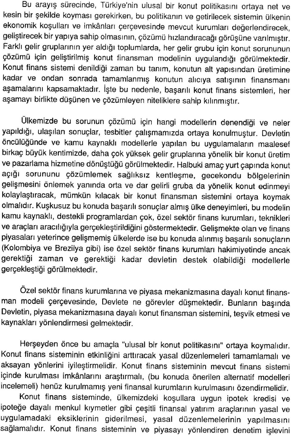 Farklı gelir gruplarının yer aldığı toplumlarda, her gelir grubu için konut sorununun çözümü için geliştirilmiş konut finansman modelinin uygulandığı görülmektedir.