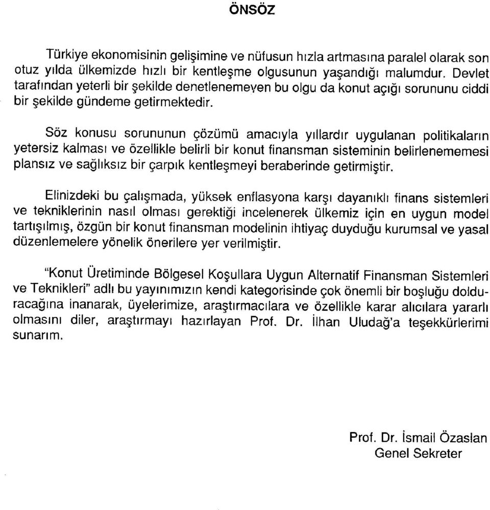 Söz konusu sorununun çözümü amacıyla yıllardır uygulanan politikaların yetersiz kalması ve özellikle belirli bir konut finansman sisteminin belirlenememesi plansız ve sağlıksız bir çarpık kentleşmeyi