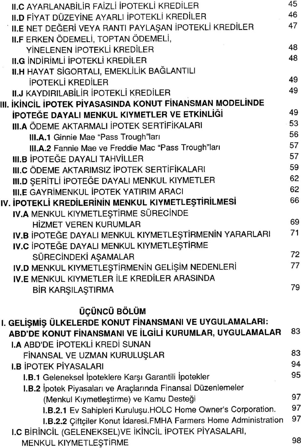 J KAYDIRILABİLİR İPOTEKLİ KREDİLER 49 İli. İKİNCİL İPOTEK PİYASASINDA KONUT FİNANSMAN MODELİNDE İPOTEĞE DAYALI MENKUL KIYMETLER VE ETKİNLİĞİ 49 III.A ÖDEME AKTARMALI İPOTEK SERTİFİKALARI 53 III.A.1 Ginnie Mae "Pass Trough"ları 56 III.