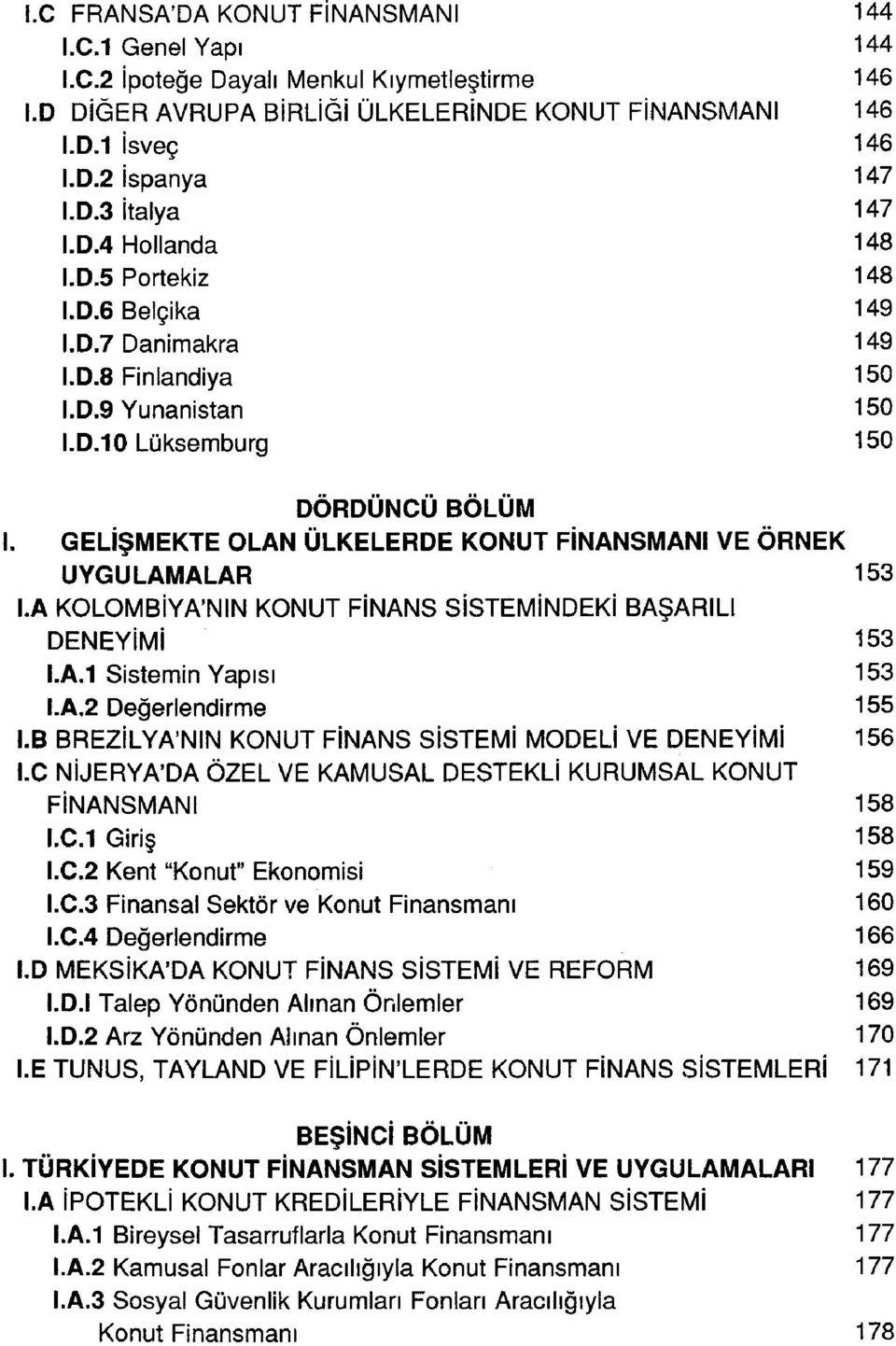 1 Sistemin Yapısı 153 LA.2 Değerlendirme 155 I.B BREZİLYA'NIN KONUT FİNANS SİSTEMİ MODELİ VE DENEYİMİ 156 LC NİJERYA'DA ÖZEL VE KAMUSAL DESTEKLİ KURUMSAL KONUT FİNANSMANI 158 LC.1 Giriş 158 LC.