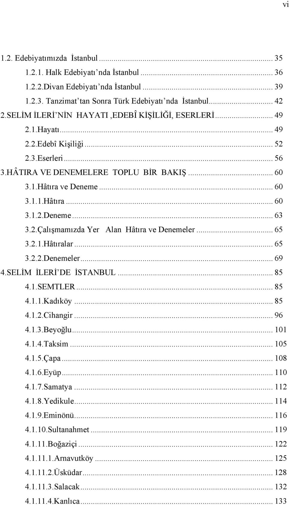 2.Çalışmamızda Yer Alan Hâtıra ve Denemeler... 65 3.2.1.Hâtıralar... 65 3.2.2.Denemeler... 69 4.SELİM İLERİ DE İSTANBUL... 85 4.1.SEMTLER... 85 4.1.1.Kadıköy... 85 4.1.2.Cihangir... 96 4.1.3.Beyoğlu.