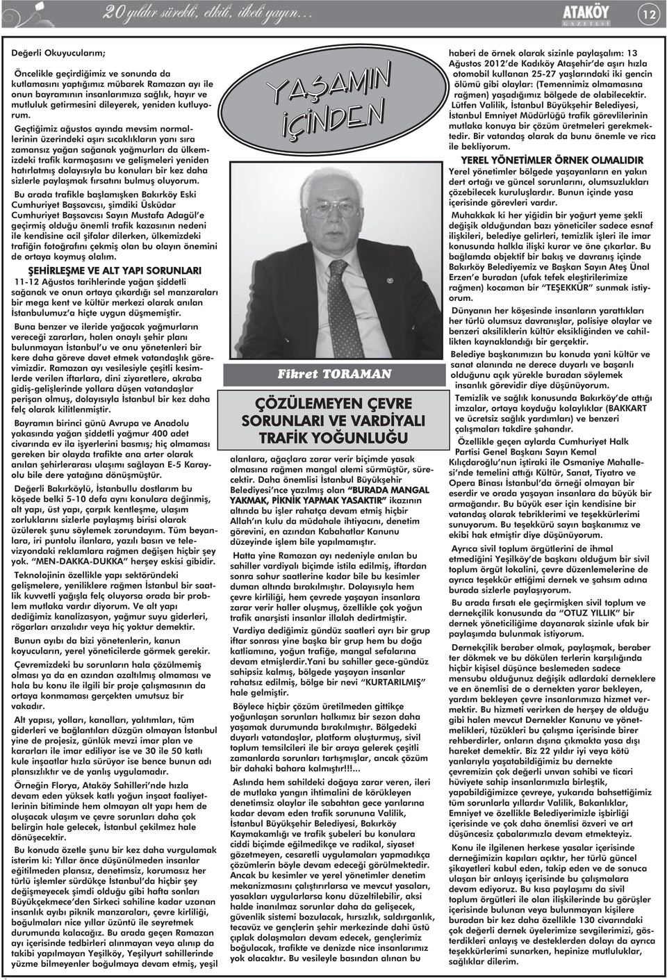 Geçtiğimiz ağustos ayında mevsim normallerinin üzerindeki aşırı sıcaklıkların yanı sıra zamansız yağan sağanak yağmurları da ülkemizdeki trafik karmaşasını ve gelişmeleri yeniden hatırlatmış