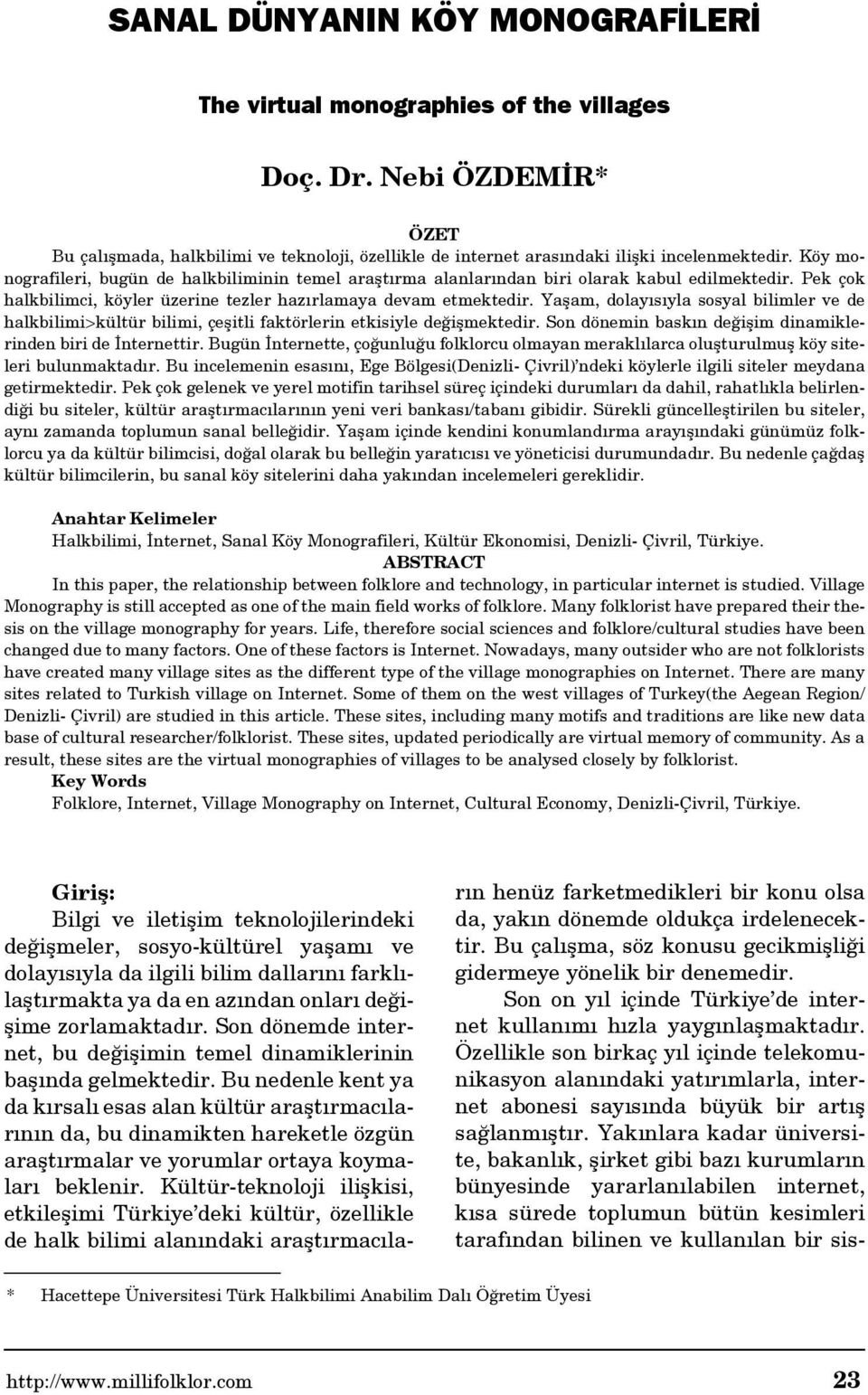 Yaşam, dolayısıyla sosyal bilimler ve de halkbilimi>kültür bilimi, çeşitli faktörlerin etkisiyle değişmektedir. Son dönemin baskın değişim dinamiklerinden biri de İnternettir.