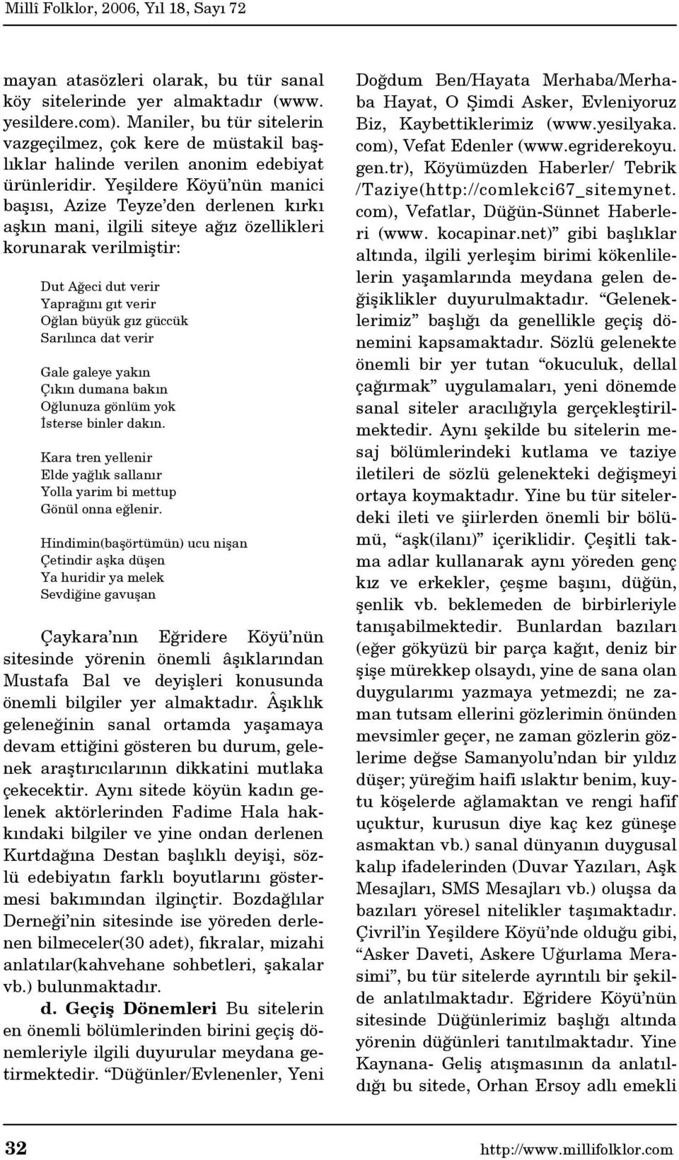 Yeşildere Köyü nün manici başısı, Azize Teyze den derlenen kırkı aşkın mani, ilgili siteye ağız özellikleri korunarak verilmiştir: Dut Ağeci dut verir Yaprağını gıt verir Oğlan büyük gız güccük