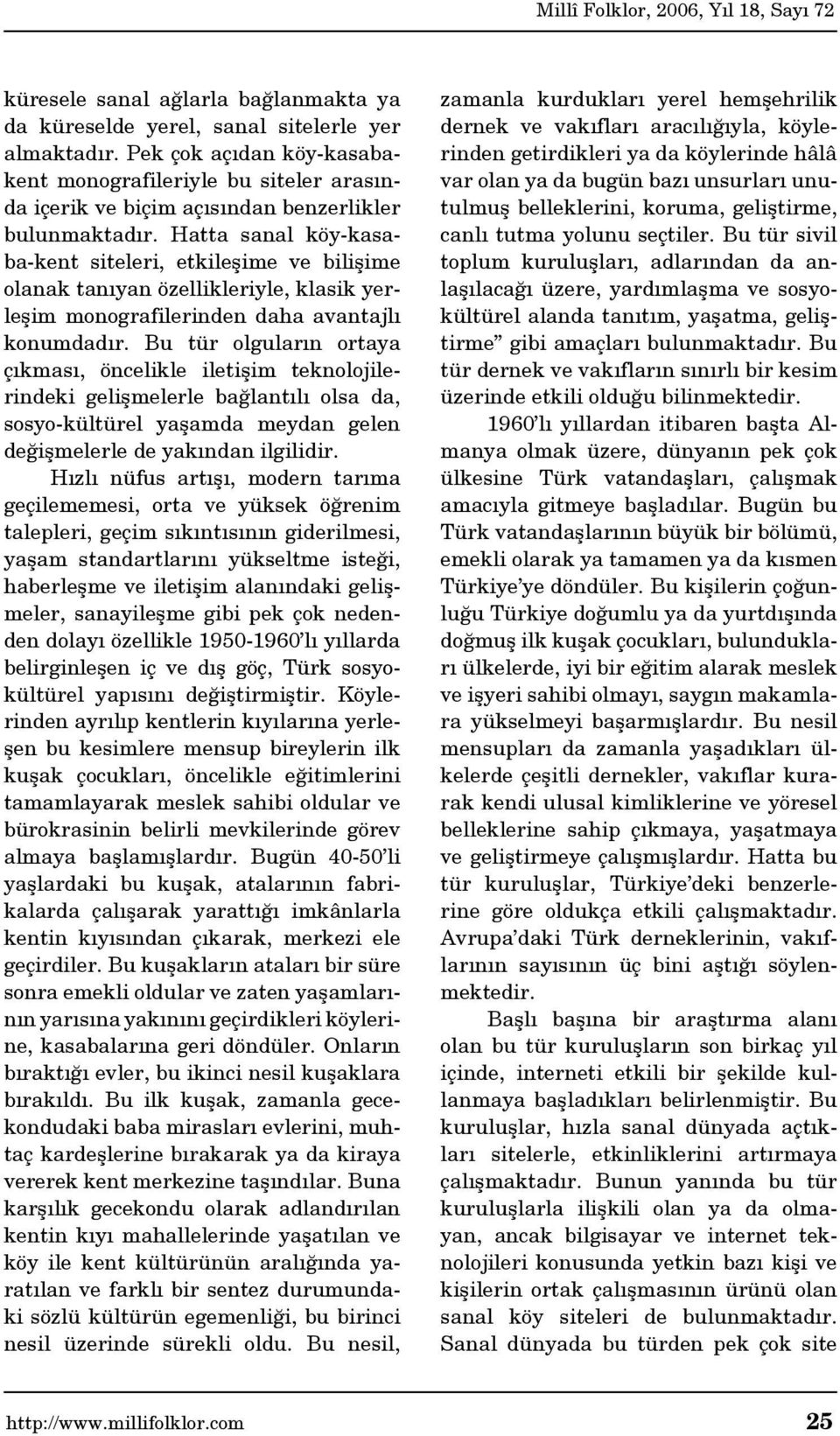 Hatta sanal köy-kasaba-kent siteleri, etkileşime ve bilişime olanak tanıyan özellikleriyle, klasik yerleşim monografilerinden daha avantajlı konumdadır.