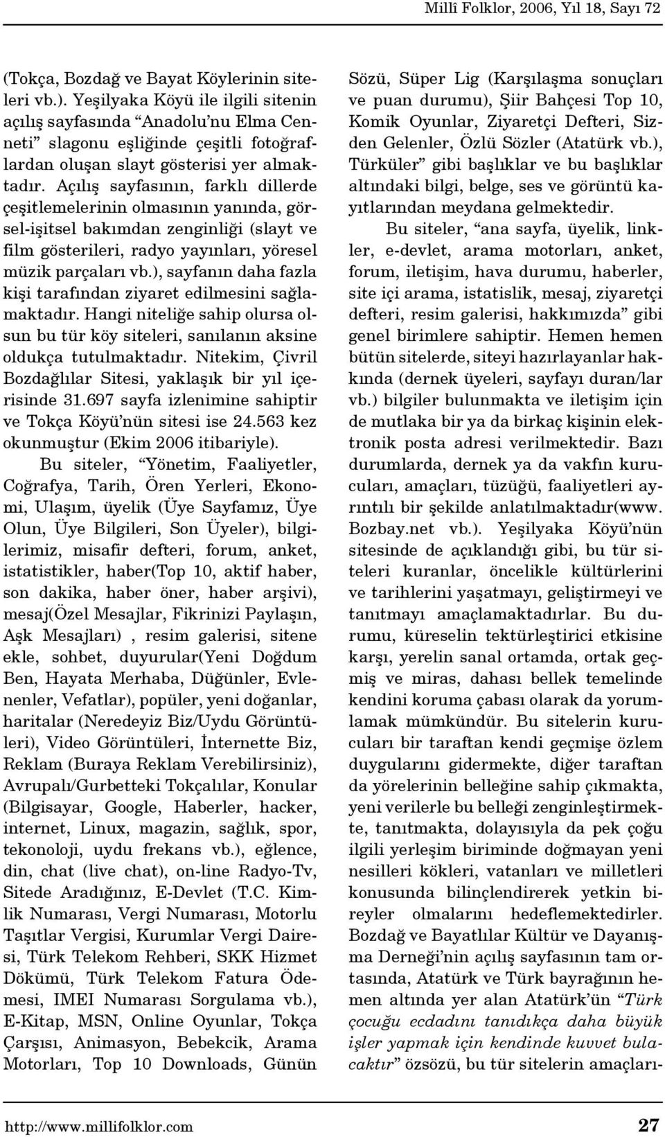 Açılış sayfasının, farklı dillerde çeşitlemelerinin olmasının yanında, görsel-işitsel bakımdan zenginliği (slayt ve film gösterileri, radyo yayınları, yöresel müzik parçaları vb.