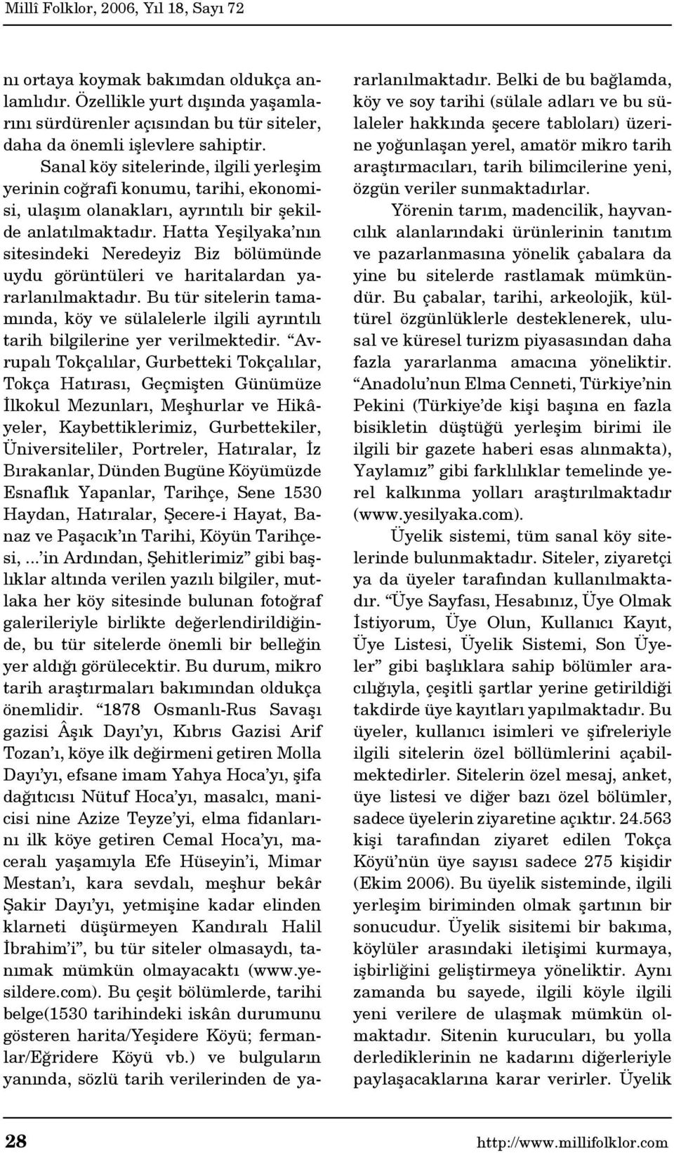 Hatta Yeşilyaka nın sitesindeki Neredeyiz Biz bölümünde uydu görüntüleri ve haritalardan yararlanılmaktadır.