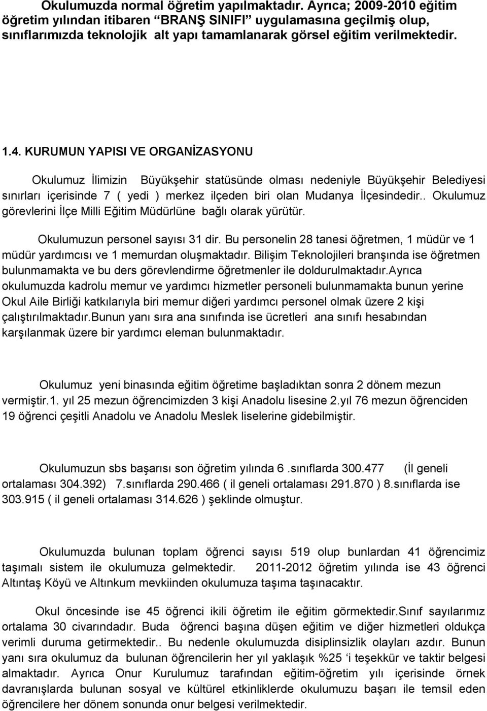 KURUMUN YAPISI VE ORGANİZASYONU Okulumuz İlimizin Büyükşehir statüsünde olması nedeniyle Büyükşehir Belediyesi sınırları içerisinde 7 ( yedi ) merkez ilçeden biri olan Mudanya İlçesindedir.