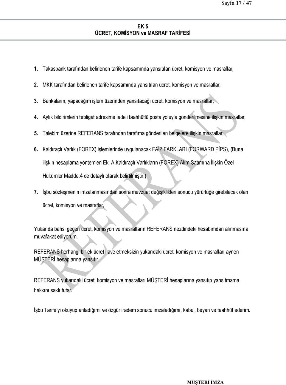 Aylık bildirimlerin tebligat adresime iadeli taahhütlü posta yoluyla gönderilmesine ilişkin masraflar, 5. Talebim üzerine REFERANS tarafından tarafıma gönderilen belgelere ilişkin masraflar, 6.