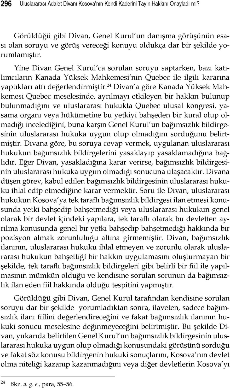 Yine Divan Genel Kurul ca sorulan soruyu saptarken, bazı katılımcıların Kanada Yüksek Mahkemesi nin Quebec ile ilgili kararına yaptıkları atfı değerlendirmiştir.