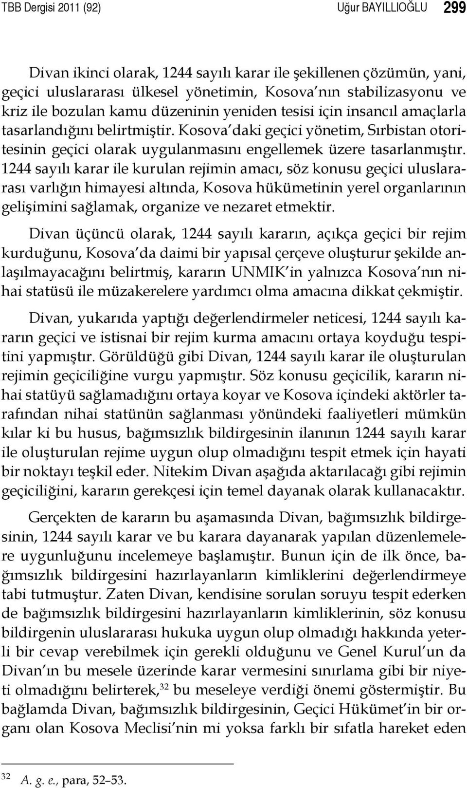 1244 sayılı karar ile kurulan rejimin amacı, söz konusu geçici uluslararası varlığın himayesi altında, Kosova hükümetinin yerel organlarının gelişimini sağlamak, organize ve nezaret etmektir.