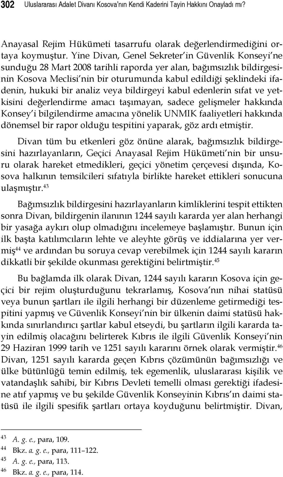 bir analiz veya bildirgeyi kabul edenlerin sıfat ve yetkisini değerlendirme amacı taşımayan, sadece gelişmeler hakkında Konsey i bilgilendirme amacına yönelik UNMIK faaliyetleri hakkında dönemsel bir