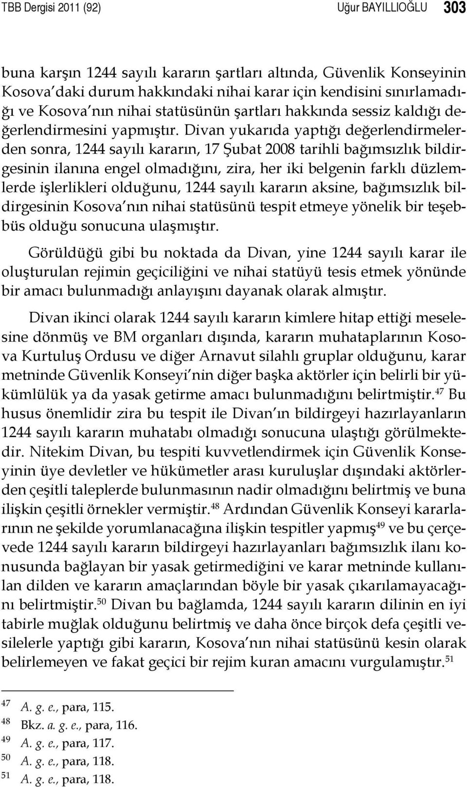 Divan yukarıda yaptığı değerlendirmelerden sonra, 1244 sayılı kararın, 17 Şubat 2008 tarihli bağımsızlık bildirgesinin ilanına engel olmadığını, zira, her iki belgenin farklı düzlemlerde işlerlikleri