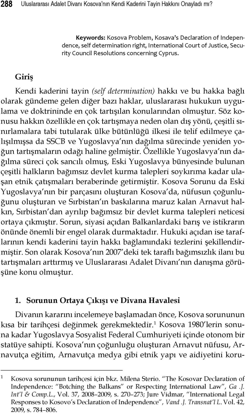 Giriş Kendi kaderini tayin (self determination) hakkı ve bu hakka bağlı olarak gündeme gelen diğer bazı haklar, uluslararası hukukun uygulama ve doktrininde en çok tartışılan konularından olmuştur.