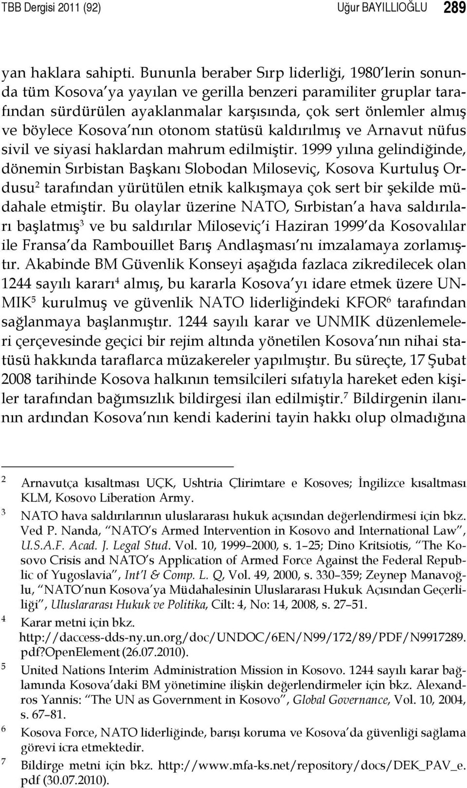 Kosova nın otonom statüsü kaldırılmış ve Arnavut nüfus sivil ve siyasi haklardan mahrum edilmiştir.