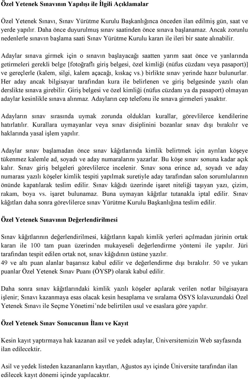 Adaylar sınava girmek için o sınavın başlayacağı saatten yarım saat önce ve yanlarında getirmeleri gerekli belge [fotoğraflı giriş belgesi, özel kimliği (nüfus cüzdanı veya pasaport)] ve gereçlerle