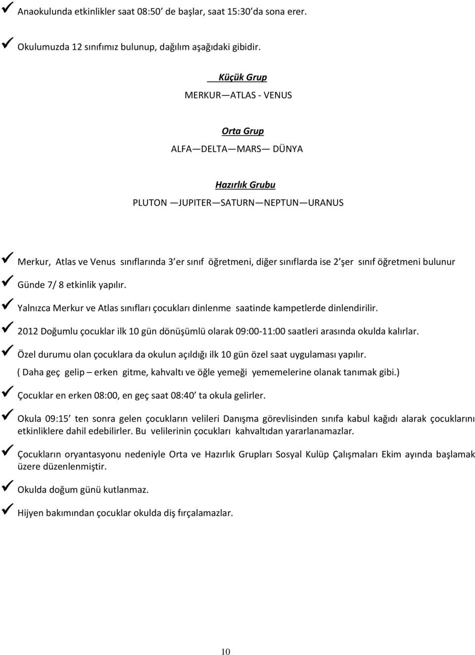 sınıf öğretmeni bulunur Günde 7/ 8 etkinlik yapılır. Yalnızca Merkur ve Atlas sınıfları çocukları dinlenme saatinde kampetlerde dinlendirilir.