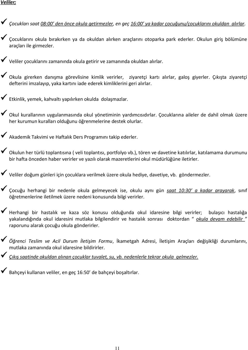 Veliler çocuklarını zamanında okula getirir ve zamanında okuldan alırlar. Okula girerken danışma görevlisine kimlik verirler, ziyaretçi kartı alırlar, galoş giyerler.