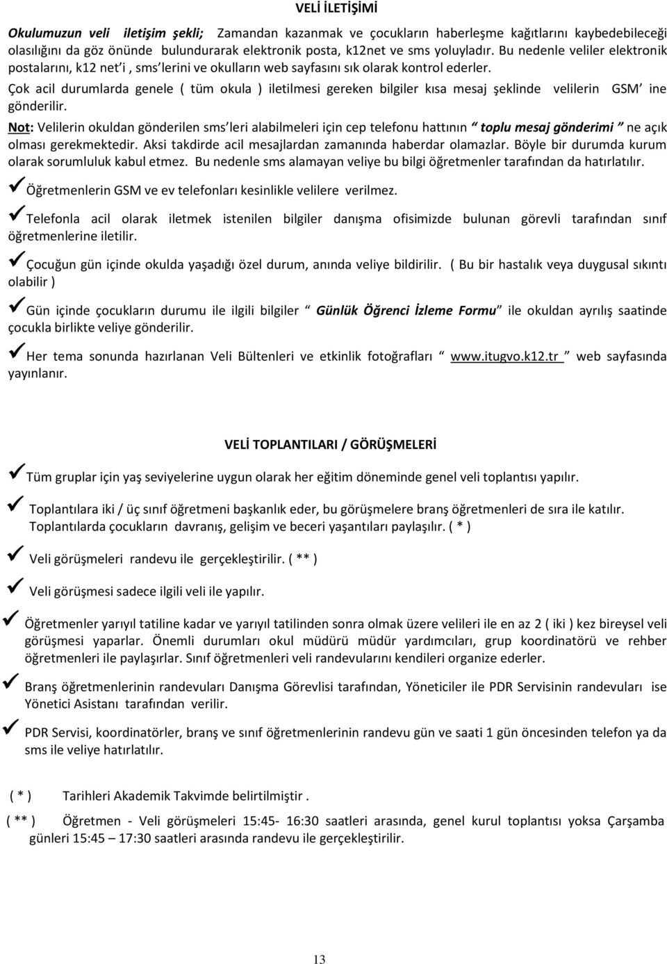 Çok acil durumlarda genele ( tüm okula ) iletilmesi gereken bilgiler kısa mesaj şeklinde velilerin GSM ine gönderilir.