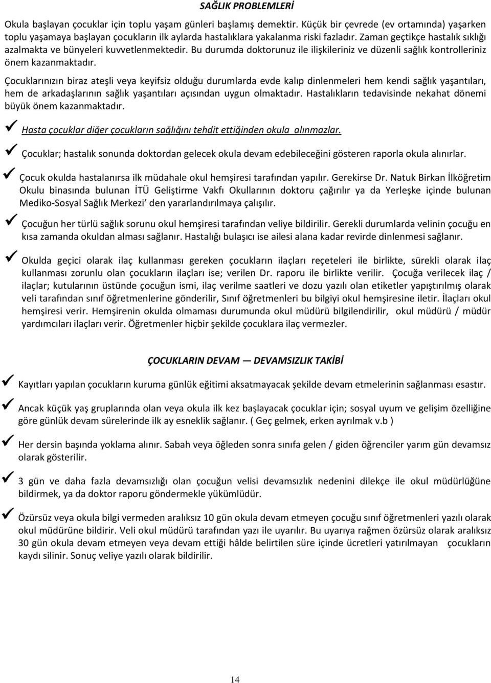 Zaman geçtikçe hastalık sıklığı azalmakta ve bünyeleri kuvvetlenmektedir. Bu durumda doktorunuz ile ilişkileriniz ve düzenli sağlık kontrolleriniz önem kazanmaktadır.