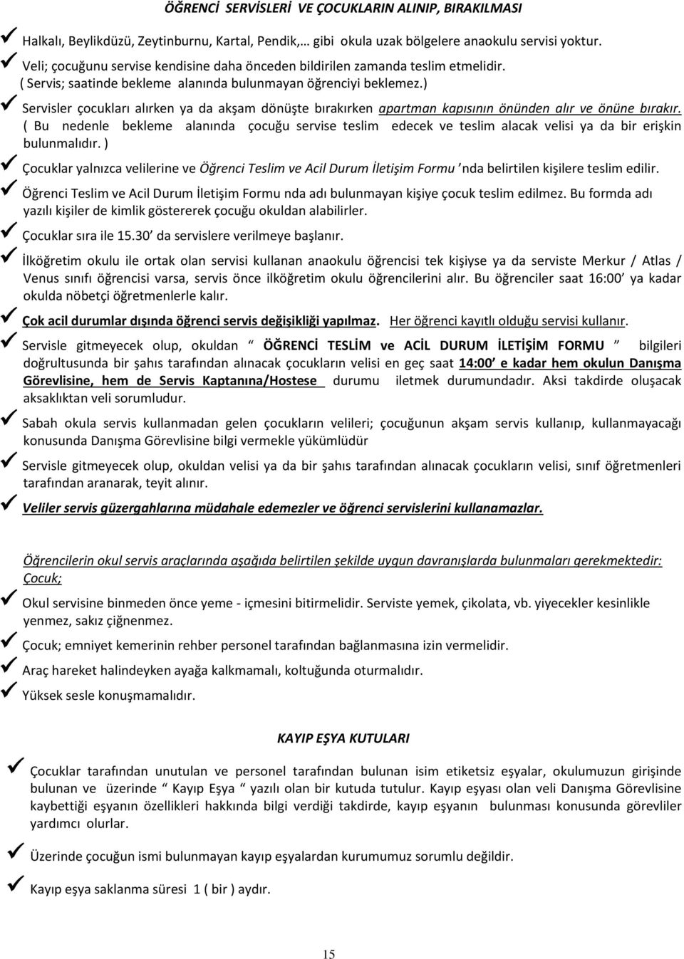 ) Servisler çocukları alırken ya da akşam dönüşte bırakırken apartman kapısının önünden alır ve önüne bırakır.