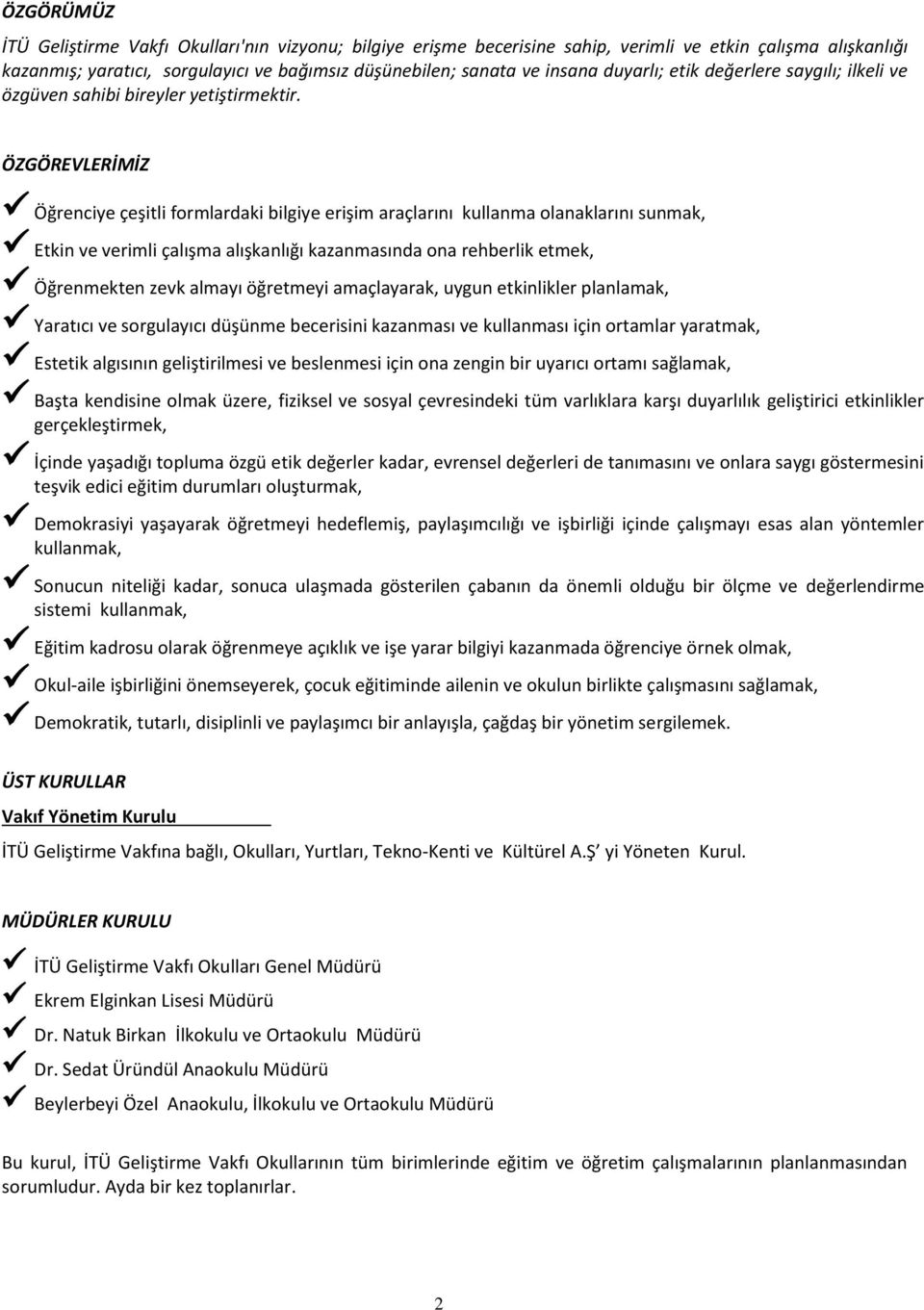 ÖZGÖREVLERİMİZ Öğrenciye çeşitli formlardaki bilgiye erişim araçlarını kullanma olanaklarını sunmak, Etkin ve verimli çalışma alışkanlığı kazanmasında ona rehberlik etmek, Öğrenmekten zevk almayı