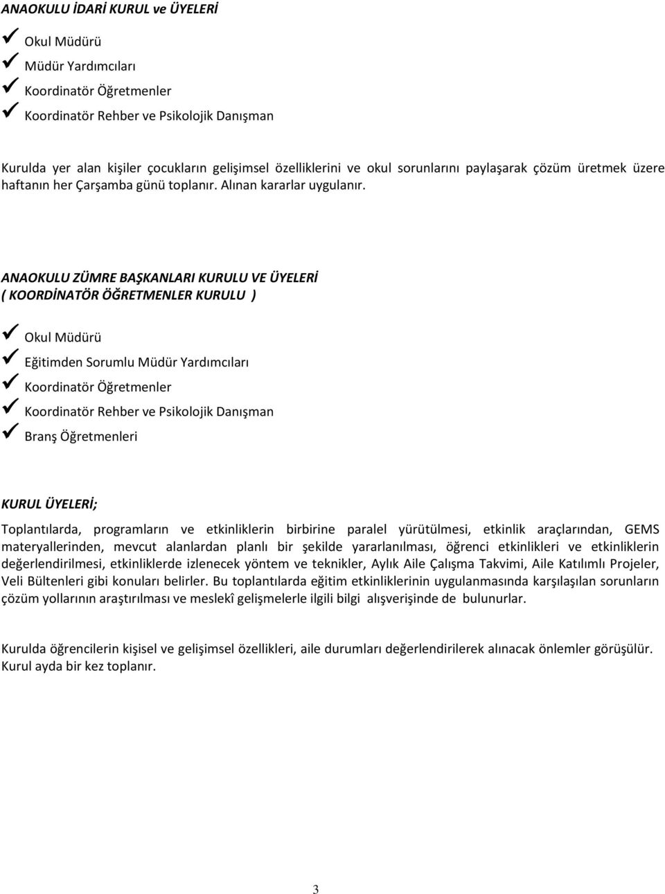 ANAOKULU ZÜMRE BAŞKANLARI KURULU VE ÜYELERİ ( KOORDİNATÖR ÖĞRETMENLER KURULU ) Okul Müdürü Eğitimden Sorumlu Müdür Yardımcıları Koordinatör Öğretmenler Koordinatör Rehber ve Psikolojik Danışman Branş