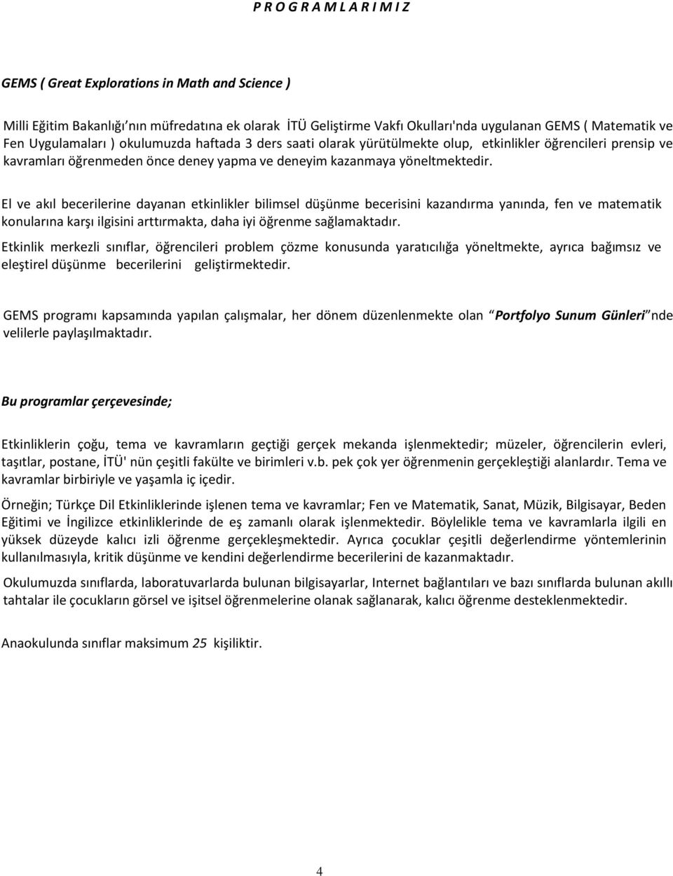 El ve akıl becerilerine dayanan etkinlikler bilimsel düşünme becerisini kazandırma yanında, fen ve matematik konularına karşı ilgisini arttırmakta, daha iyi öğrenme sağlamaktadır.