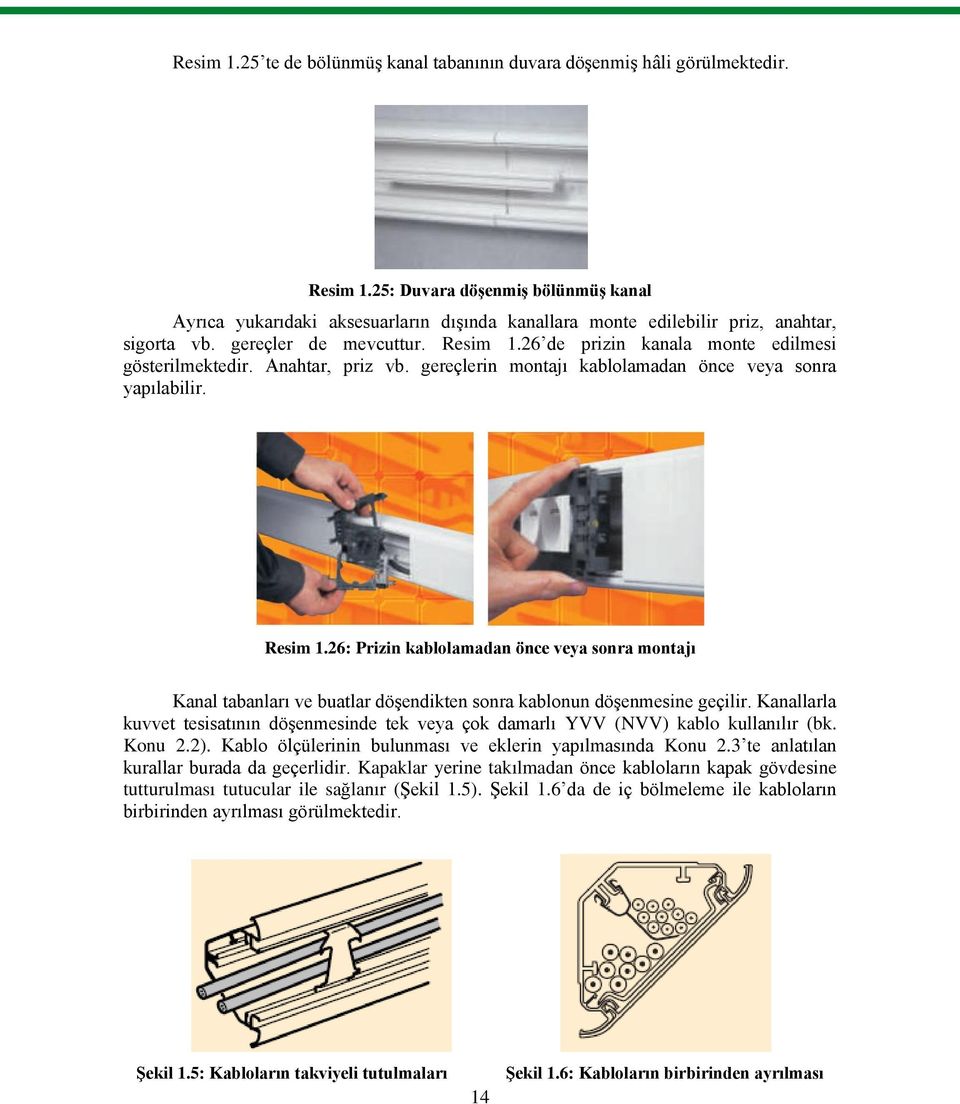 26 de prizin kanala monte edilmesi gösterilmektedir. Anahtar, priz vb. gereçlerin montajı kablolamadan önce veya sonra yapılabilir. Resim 1.