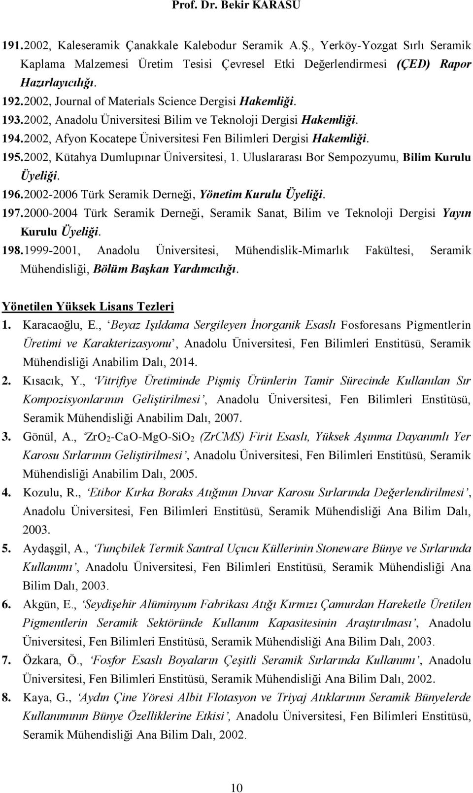 2002, Kütahya Dumlupınar Üniversitesi, 1. Uluslararası Bor Sempozyumu, Bilim Kurulu Üyeliği. 196. 2002-2006 Türk Seramik Derneği, Yönetim Kurulu Üyeliği. 197.