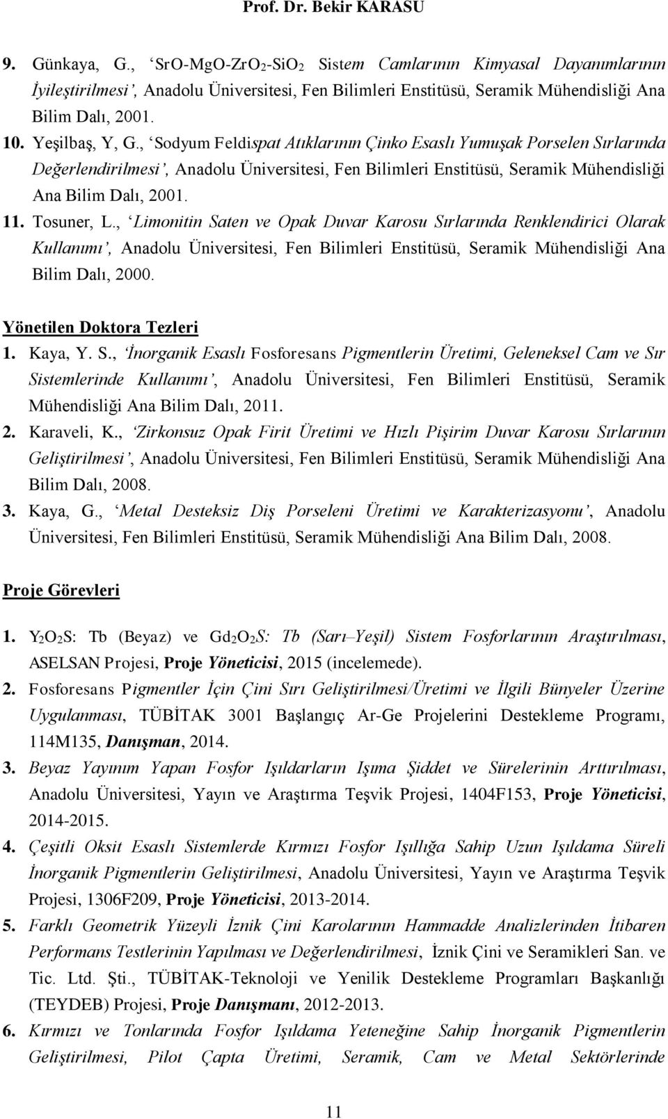 Tosuner, L., Limonitin Saten ve Opak Duvar Karosu Sırlarında Renklendirici Olarak Kullanımı, Anadolu Üniversitesi, Fen Bilimleri Enstitüsü, Seramik Mühendisliği Ana Bilim Dalı, 2000.