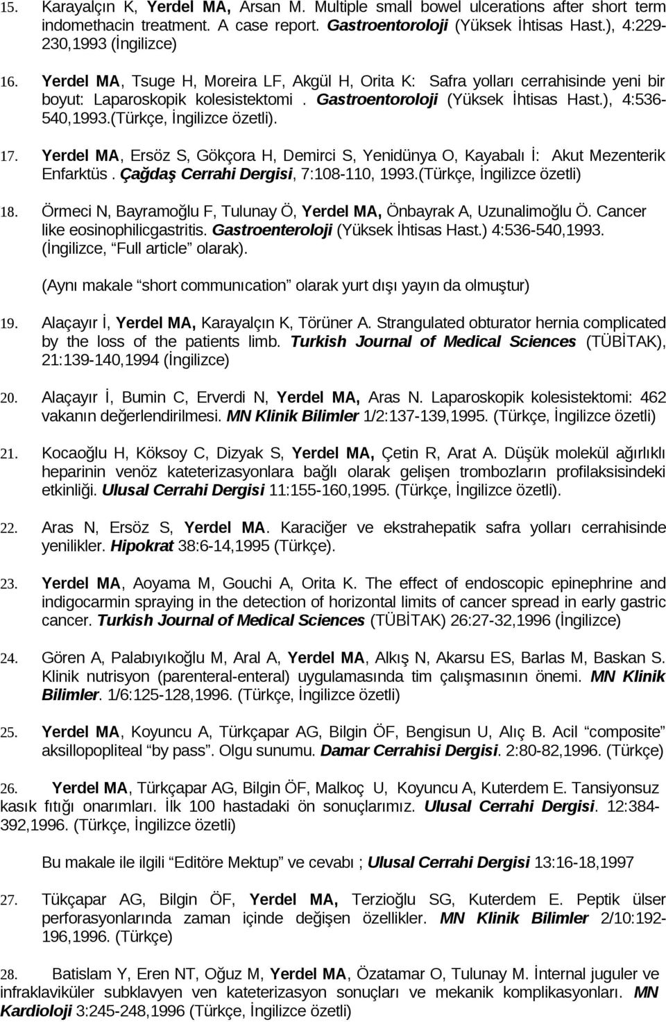 (Türkçe, İngilizce özetli). 17. Yerdel MA, Ersöz S, Gökçora H, Demirci S, Yenidünya O, Kayabalı İ: Akut Mezenterik Enfarktüs. Çağdaş Cerrahi Dergisi, 7:108-110, 1993.(Türkçe, İngilizce özetli) 18.