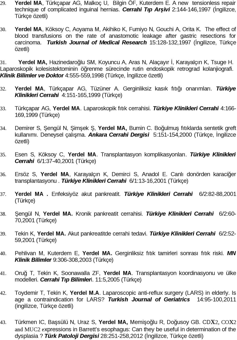 Turkish Journal of Medical Research 15:128-132,1997 (İngilizce, Türkçe özetli) 31. Yerdel MA, Hazinedaroğlu SM, Koyuncu A, Aras N, Alaçayır İ, Karayalçın K, Tsuge H.